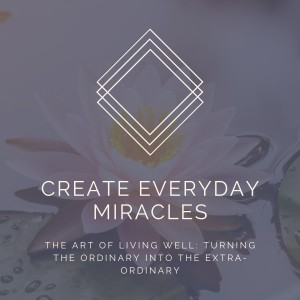 Everyday Miracles: The Art Of Living Well [Week Three]