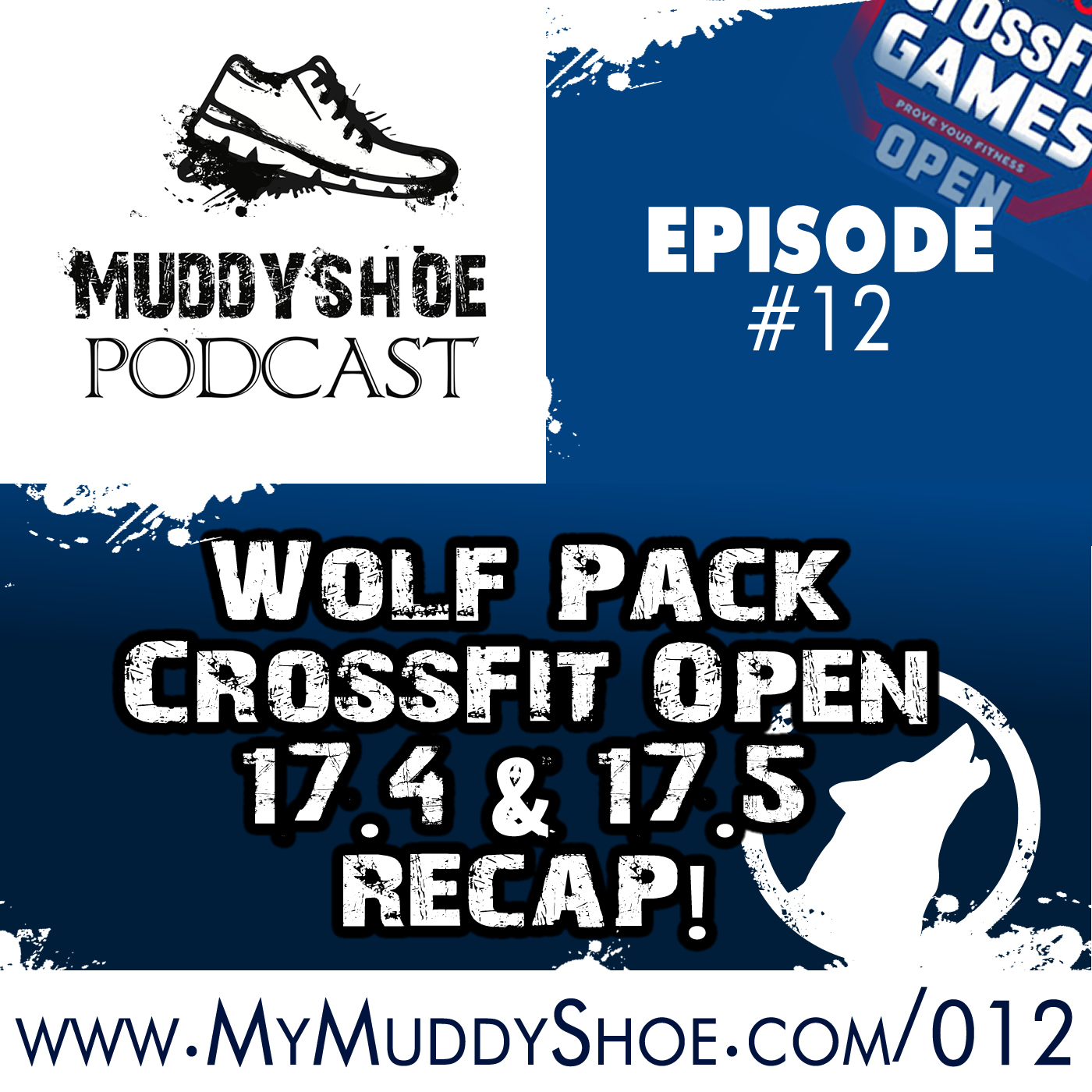 The Muddy Shoe #12 - Wolf Pack CrossFit Open 17.4 & 17.5 recap!
