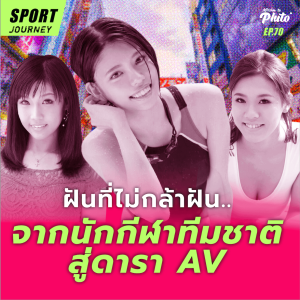 ฝันที่ไม่กล้าฝัน.. จากนักกีฬา สู่ดารา AV | Sport Journey 70