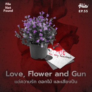 File Not Found EP.55 | Love, Flower and Gun แด่ความรัก ดอกไม้ และเสียงปืน