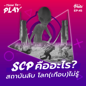 "Time to Play EP.45 | SCP คืออะไร? สถาบันลับ โลก(เกือบ)ไม่รู้"