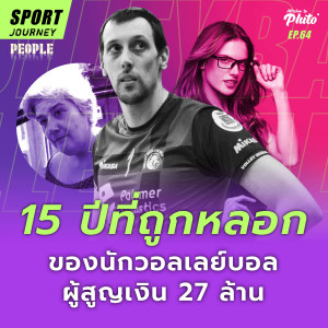 15 ปีที่ถูกหลอกของนักวอลเลย์บอลผู้สูญเงิน 27 ล้าน | Sport Journey EP.64