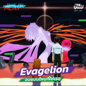 TTP 15 Evangelion จบแบบไหนที่ใช่เธอ