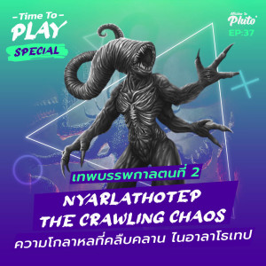 H.P. Lovecraft ”Nyarlathotep The Crawling Chaos” ความโกลาหลที่คืบคลาน | Time to Play EP.37 Special