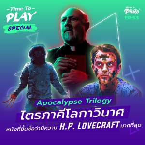 Apocalypse Trilogy หนังที่ขึ้นชื่อว่ามีความ H.P. Lovecraft ที่สุด | Time to Play EP.53 Special