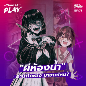 ”ผีห้องน้ำ” ฮานาโกะซัง มาจากไหน​? | Time To Play EP.71