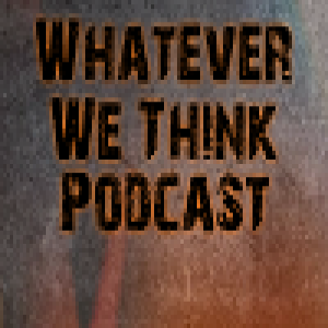 Whatever We Think Ep 3 w/special guest Jon Allen