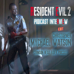 Resident Evil Podcast #21 Christopher Mychael Watson (Resident Evil 2)