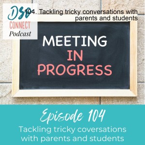 104. Tackling tricky conversations with parents and students