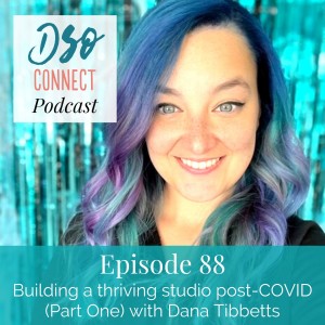 88. Building a thriving studio post-COVID (Part One) with Dana Tibbetts