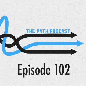 The Path Podcast Episode 102