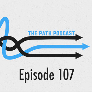 The Path Podcast Episode 107