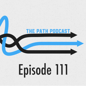 The Path Podcast Episode 111