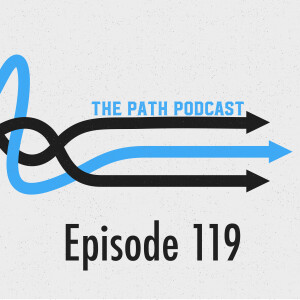The Path Podcast Episode 119