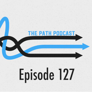 The Path Podcast Episode 127