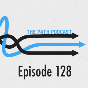The Path Podcast Episode 128
