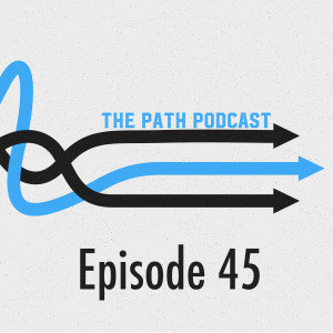 The Path Podcast Episode 45
