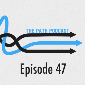 The Path Podcast Episode 47