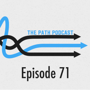 The Path Podcast Episode 71