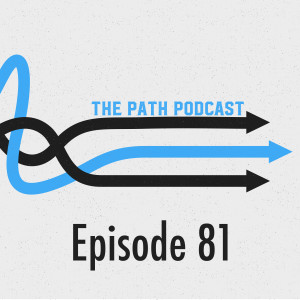 The Path Podcast Episode 81