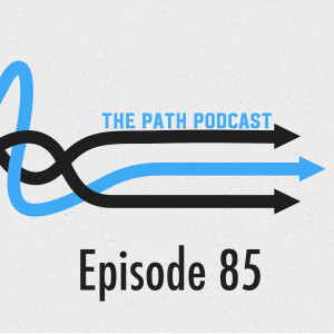 The Path Podcast Episode 85