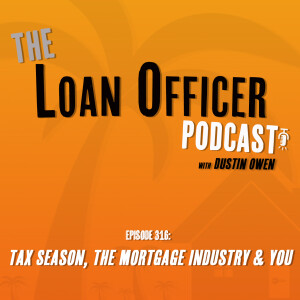 Episode 316: Tax Season, The Mortgage Industry & You