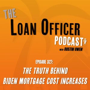Episode 327: The Truth Behind Biden Mortgage Cost Increases