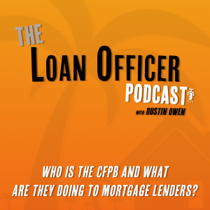 Episode 362: Who Is The CFPB and What Are They Doing To Mortgage Lenders?