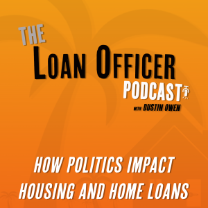 Episode 376: How Politics Impact Housing and Home Loans