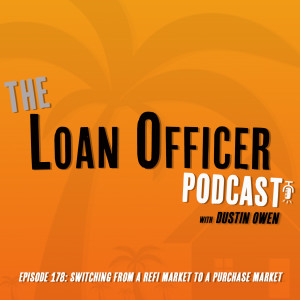 Episode 178: Switching From A Refi Market To a Purchase Market