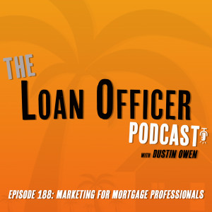 Episode 188: Marketing For Mortgage Professionals