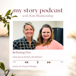My Story w/Holley McAllister - Refining Fire