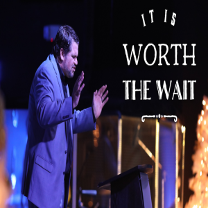 It Is Worth The Wait - 12/16/18