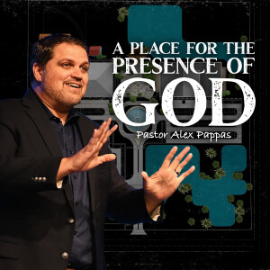 A Place for the Presence of God | Pastor Alex Pappas