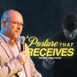 A Posture that Receives | Pastor John Payne