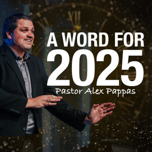 A Word for 2025 | Pastor Alex Pappas