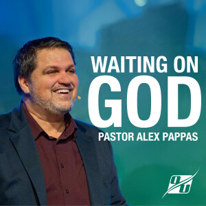 Waiting on God | Pastor Alex Pappas