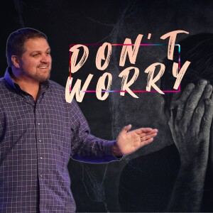 Don't Worry | Pastor Alex Pappas | Oceans Unite