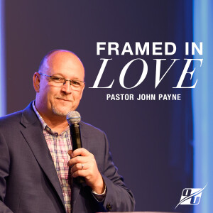 Framed in Love | Pastor John Payne
