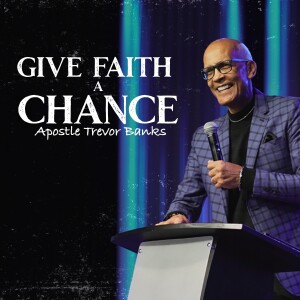 Give Faith a Chance | Apostle Trevor Banks