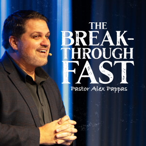 The Breakthrough Fast | Pastor Alex Pappas