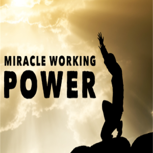 Miracle Working Power - 10/14/18