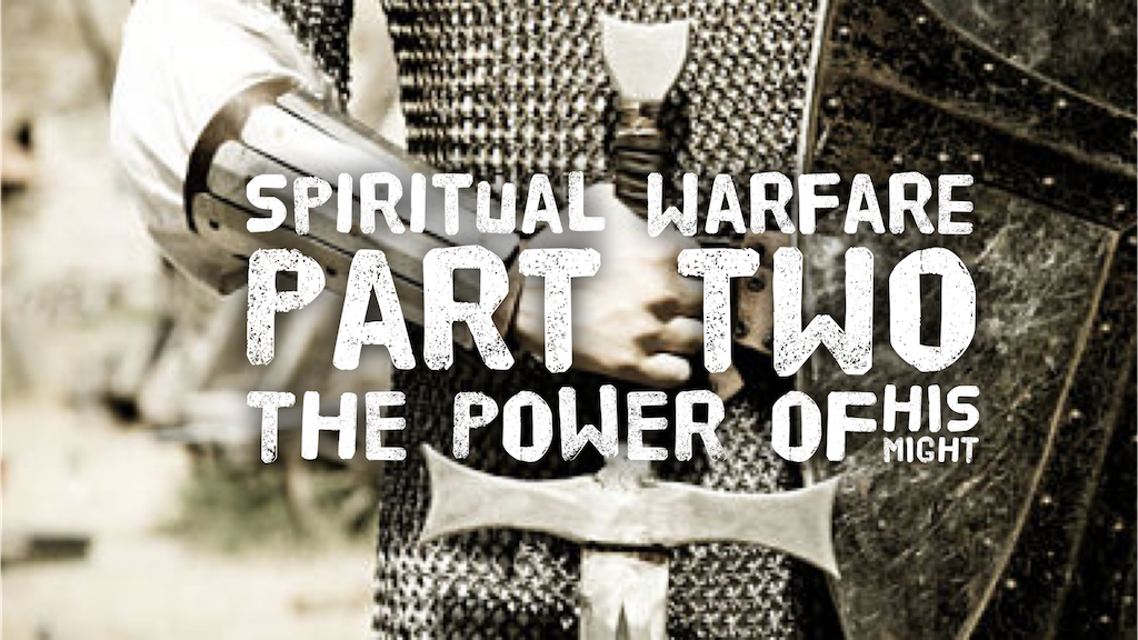 Spiritual Warfare Part 2: The Power of His Might - 06/03/18