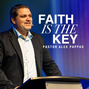 Faith is the Key | Pastor Alex Pappas