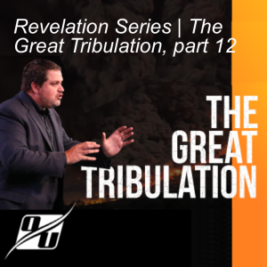 Revelation Series, Part 12 | The Great Tribulation