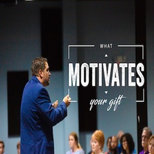 What Motivates Your Gift - 04/07/2019