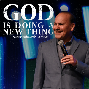 God is Doing A New Thing | Guest Pastor, Eduardo Urena