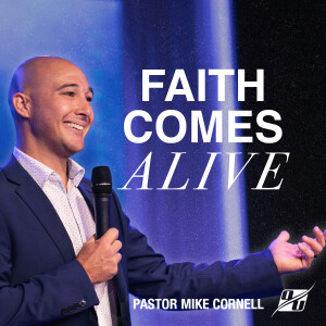 When Faith Comes Alive | Pastor Mike Cornell