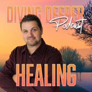 Diving Deeper Podcast | Healing