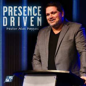 Presence Driven | Pastor Alex Pappas